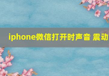 iphone微信打开时声音 震动